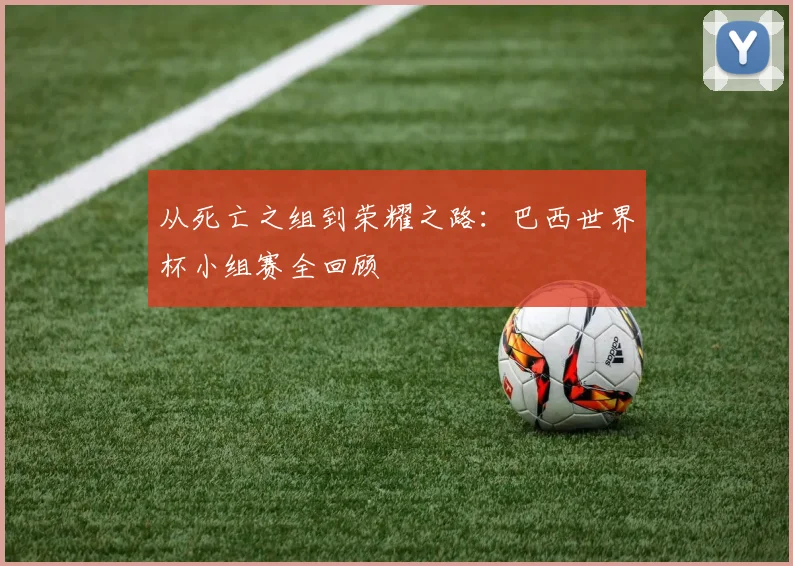 从死亡之组到荣耀之路：巴西世界杯小组赛全回顾